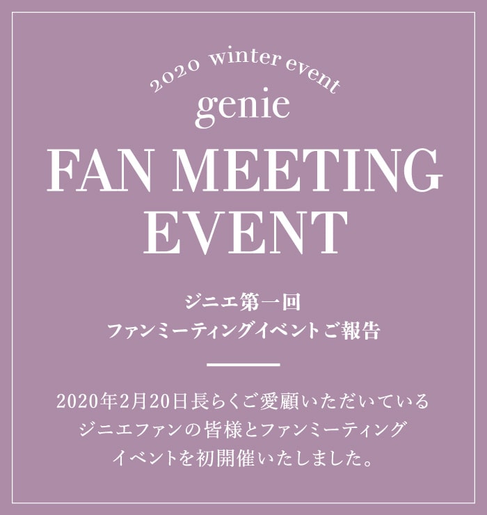 (2020 winter event) genie FAN MEETING EVENT - ジニエ第一回ファンミーティングイベントご報告 - 2020年2月20日長らくご愛顧いただいているジニエファンの皆様とファンミーティングイベントを初開催いたしました。