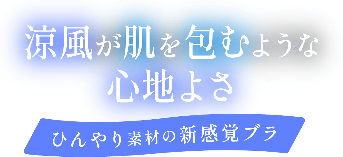 涼風が肌を包むような心地よさ ひんやり素材の新感覚ブラ