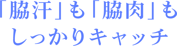 「脇汗」も「脇肉」もしっかりキャッチ