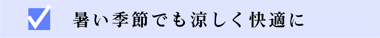 暑い季節でも涼しく快適に