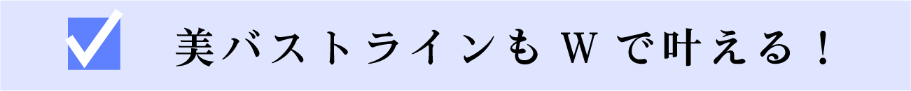 美バストラインもWで叶える！