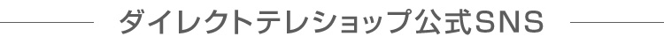 ダイレクトテレショップ公式SNS